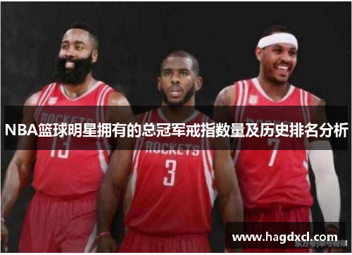 NBA篮球明星拥有的总冠军戒指数量及历史排名分析