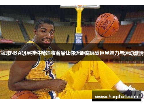 篮球NBA明星挂件精选收藏品让你近距离感受巨星魅力与运动激情